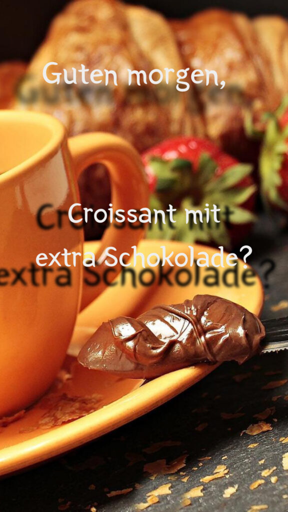 Croissant mit extra Schokolade? Guten morgen Bilder mit Einladungswörter. -Instagram-Story-